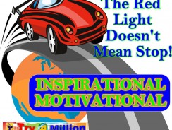 Life Goals Inspirational – The Red Light Doesn’t Mean Stop